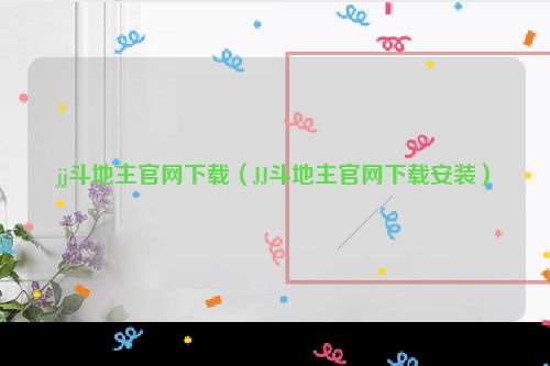 jj斗地主官网下载（JJ斗地主官网下载安装）