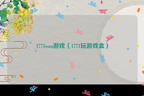 1771wan游戏（1771玩游戏盒）