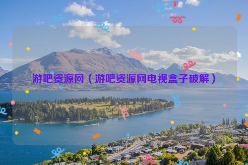 游吧资源网（游吧资源网电视盒子破解）