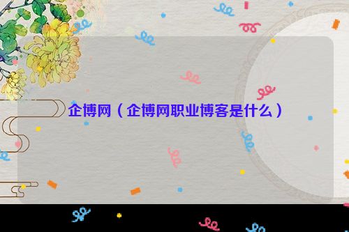 企博网（企博网职业博客是什么）
