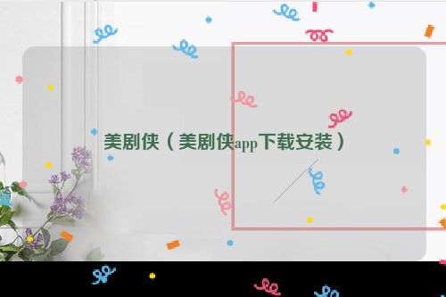 美剧侠（美剧侠app下载安装）