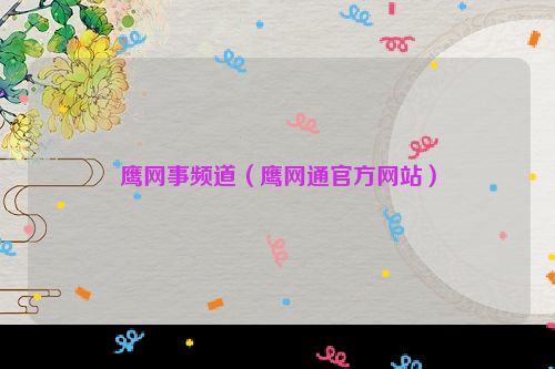 鹰网事频道（鹰网通官方网站）