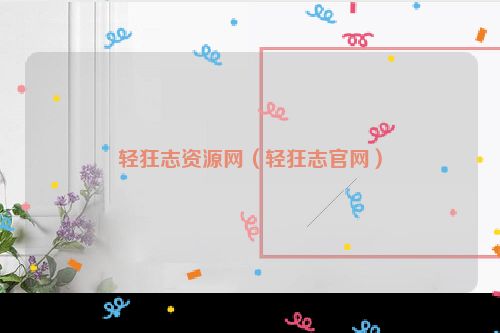 轻狂志资源网（轻狂志官网）
