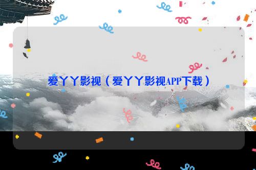 爱丫丫影视（爱丫丫影视APP下载）