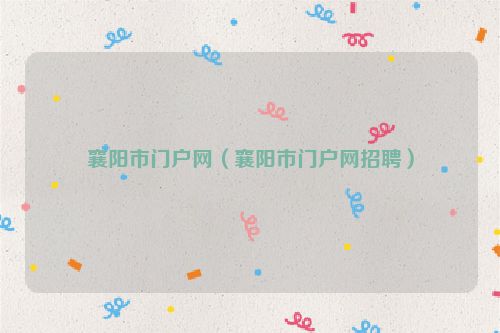 襄阳市门户网（襄阳市门户网招聘）
