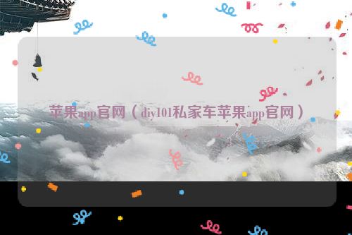 苹果app官网（diy101私家车苹果app官网）
