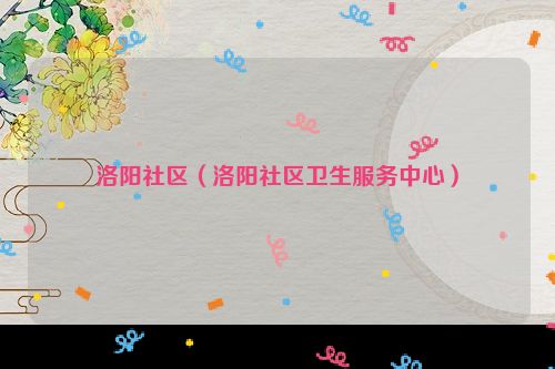 洛阳社区（洛阳社区卫生服务中心）
