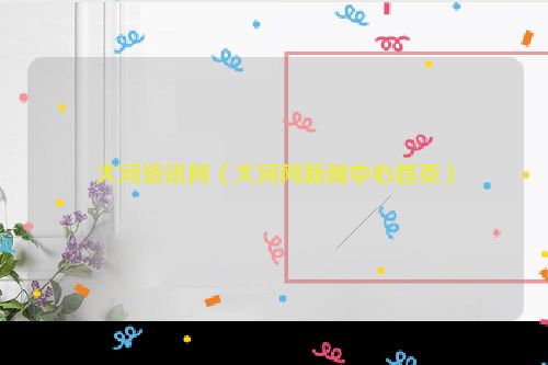 大河资讯网（大河网新闻中心首页）