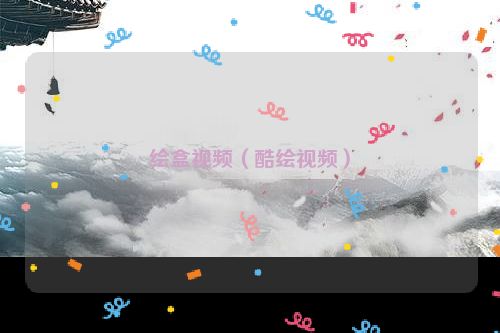 绘盒视频（酷绘视频）