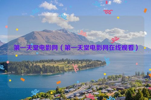 第一天堂电影网（第一天堂电影网在线观看）