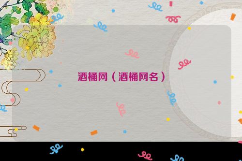 酒桶网（酒桶网名）