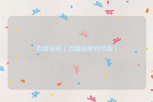 百度贴吧（百度贴吧网页版）